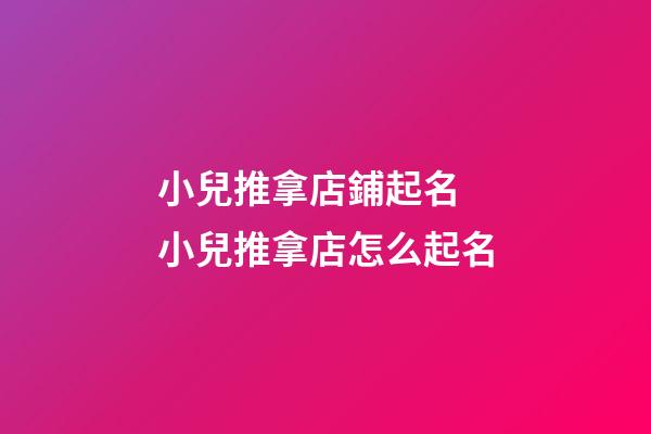 小兒推拿店鋪起名 小兒推拿店怎么起名-第1張-店鋪起名-玄機派
